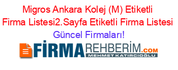 Migros+Ankara+Kolej+(M)+Etiketli+Firma+Listesi2.Sayfa+Etiketli+Firma+Listesi Güncel+Firmaları!