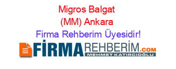 Migros+Balgat+(MM)+Ankara Firma+Rehberim+Üyesidir!