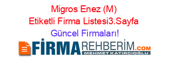 Migros+Enez+(M)+Etiketli+Firma+Listesi3.Sayfa Güncel+Firmaları!