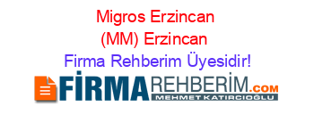 Migros+Erzincan+(MM)+Erzincan Firma+Rehberim+Üyesidir!