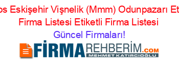 Migros+Eskişehir+Vişnelik+(Mmm)+Odunpazarı+Etiketli+Firma+Listesi+Etiketli+Firma+Listesi Güncel+Firmaları!