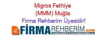 Migros+Fethiye+(MMM)+Muğla Firma+Rehberim+Üyesidir!