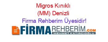 Migros+Kınıklı+(MM)+Denizli Firma+Rehberim+Üyesidir!