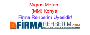 Migros+Meram+(MM)+Konya Firma+Rehberim+Üyesidir!
