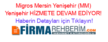 Migros+Mersin+Yenişehir+(MM)+Yenişehir+HİZMETE+DEVAM+EDİYOR! Haberin+Detayları+için+Tıklayın!