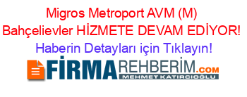 Migros+Metroport+AVM+(M)+Bahçelievler+HİZMETE+DEVAM+EDİYOR! Haberin+Detayları+için+Tıklayın!