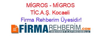 MİGROS+-+MİGROS+TİC.A.Ş.+Kocaeli Firma+Rehberim+Üyesidir!