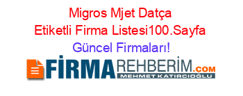 Migros+Mjet+Datça+Etiketli+Firma+Listesi100.Sayfa Güncel+Firmaları!