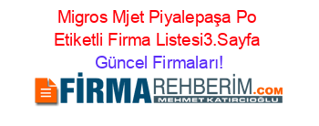 Migros+Mjet+Piyalepaşa+Po+Etiketli+Firma+Listesi3.Sayfa Güncel+Firmaları!