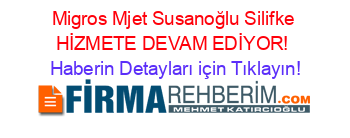 Migros+Mjet+Susanoğlu+Silifke+HİZMETE+DEVAM+EDİYOR! Haberin+Detayları+için+Tıklayın!