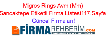 Migros+Rings+Avm+(Mm)+Sancaktepe+Etiketli+Firma+Listesi117.Sayfa Güncel+Firmaları!