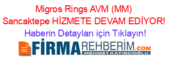 Migros+Rings+AVM+(MM)+Sancaktepe+HİZMETE+DEVAM+EDİYOR! Haberin+Detayları+için+Tıklayın!