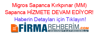 Migros+Sapanca+Kırkpınar+(MM)+Sapanca+HİZMETE+DEVAM+EDİYOR! Haberin+Detayları+için+Tıklayın!