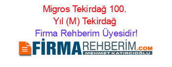 Migros+Tekirdağ+100.+Yıl+(M)+Tekirdağ Firma+Rehberim+Üyesidir!
