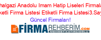 Mihalgazi+Anadolu+Imam+Hatip+Liseleri+Firmaları+Etiketli+Firma+Listesi+Etiketli+Firma+Listesi3.Sayfa Güncel+Firmaları!