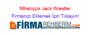 Mihalıççık+Jack+Wrestler Firmanızı+Eklemek+İçin+Tıklayın!