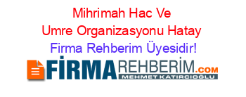 Mihrimah+Hac+Ve+Umre+Organizasyonu+Hatay Firma+Rehberim+Üyesidir!