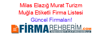 Milas+Elazığ+Murat+Turizm+Muğla+Etiketli+Firma+Listesi Güncel+Firmaları!