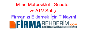 Milas+Motorsiklet+-+Scooter+ve+ATV+Satış Firmanızı+Eklemek+İçin+Tıklayın!