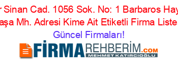 Mimar+Sinan+Cad.+1056+Sok.+No:+1+Barbaros+Hayrettin+Paşa+Mh.+Adresi+Kime+Ait+Etiketli+Firma+Listesi Güncel+Firmaları!
