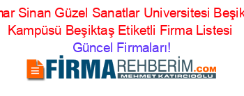 Mimar+Sinan+Güzel+Sanatlar+Universitesi+Beşiktaş+Kampüsü+Beşiktaş+Etiketli+Firma+Listesi Güncel+Firmaları!