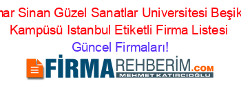 Mimar+Sinan+Güzel+Sanatlar+Universitesi+Beşiktaş+Kampüsü+Istanbul+Etiketli+Firma+Listesi Güncel+Firmaları!