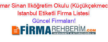 Mimar+Sinan+Ilköğretim+Okulu+(Küçükçekmece)+Istanbul+Etiketli+Firma+Listesi Güncel+Firmaları!