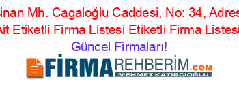 Mimarsinan+Mh.+Cagaloğlu+Caddesi,+No:+34,+Adresi+Kime+Ait+Etiketli+Firma+Listesi+Etiketli+Firma+Listesi Güncel+Firmaları!