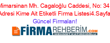 Mimarsinan+Mh.+Cagaloğlu+Caddesi,+No:+34,+Adresi+Kime+Ait+Etiketli+Firma+Listesi4.Sayfa Güncel+Firmaları!