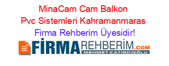 MinaCam+Cam+Balkon+Pvc+Sistemleri+Kahramanmaras Firma+Rehberim+Üyesidir!