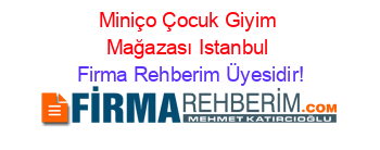 Miniço+Çocuk+Giyim+Mağazası+Istanbul Firma+Rehberim+Üyesidir!