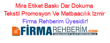 Mira+Etiket+Baskı+Dar+Dokuma+Tekstil+Promosyon+Ve+Matbaacılık+Izmir Firma+Rehberim+Üyesidir!