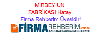 MİRBEY+UN+FABRİKASI+Hatay Firma+Rehberim+Üyesidir!