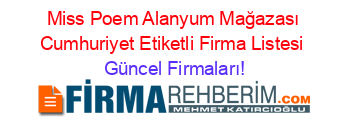 Miss+Poem+Alanyum+Mağazası+Cumhuriyet+Etiketli+Firma+Listesi Güncel+Firmaları!