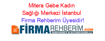 Mitera+Gebe+Kadın+Sağlığı+Merkezi+İstanbul Firma+Rehberim+Üyesidir!