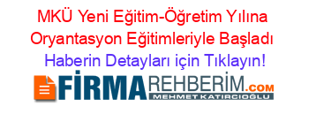 MKÜ+Yeni+Eğitim-Öğretim+Yılına+Oryantasyon+Eğitimleriyle+Başladı Haberin+Detayları+için+Tıklayın!