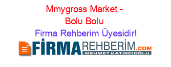 Mmygross+Market+-+Bolu+Bolu Firma+Rehberim+Üyesidir!