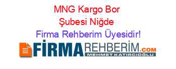 MNG+Kargo+Bor+Şubesi+Niğde Firma+Rehberim+Üyesidir!