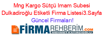 Mng+Kargo+Sütçü+Imam+Subesi+Dulkadiroğlu+Etiketli+Firma+Listesi3.Sayfa Güncel+Firmaları!