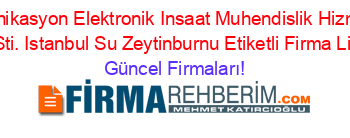 Mobicom+Telekominikasyon+Elektronik+Insaat+Muhendislik+Hizmetleri+Tic.+Ve+San.+Ltd.+Sti.+Istanbul+Su+Zeytinburnu+Etiketli+Firma+Listesi Güncel+Firmaları!