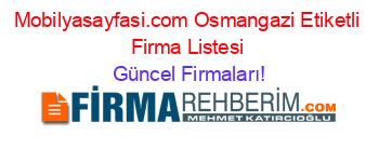 Mobilyasayfasi.com+Osmangazi+Etiketli+Firma+Listesi Güncel+Firmaları!