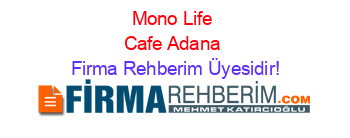 Mono+Life+Cafe+Adana Firma+Rehberim+Üyesidir!