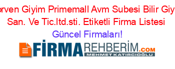 Morven+Giyim+Primemall+Avm+Subesi+Bilir+Giyim+San.+Ve+Tic.ltd.sti.+Etiketli+Firma+Listesi Güncel+Firmaları!