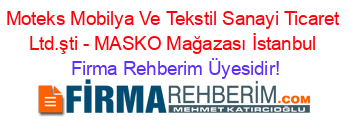Moteks+Mobilya+Ve+Tekstil+Sanayi+Ticaret+Ltd.şti+-+MASKO+Mağazası+İstanbul Firma+Rehberim+Üyesidir!