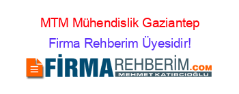 MTM+Mühendislik+Gaziantep Firma+Rehberim+Üyesidir!