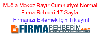 Muğla+Mekez+Bayır-Cumhuriyet+Normal+Firma+Rehberi+17.Sayfa+ Firmanızı+Eklemek+İçin+Tıklayın!