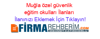 Muğla+özel+güvenlik+eğitim+okulları+İlanları İlanınızı+Eklemek+İçin+Tıklayın!