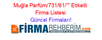 Muğla+Parfüm/731/61/””+Etiketli+Firma+Listesi Güncel+Firmaları!