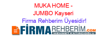 MUKA+HOME+-+JUMBO+Kayseri Firma+Rehberim+Üyesidir!