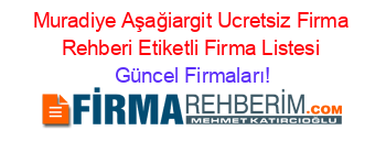 Muradiye+Aşağiargit+Ucretsiz+Firma+Rehberi+Etiketli+Firma+Listesi Güncel+Firmaları!